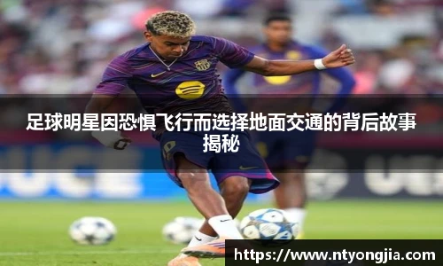 足球明星因恐惧飞行而选择地面交通的背后故事揭秘
